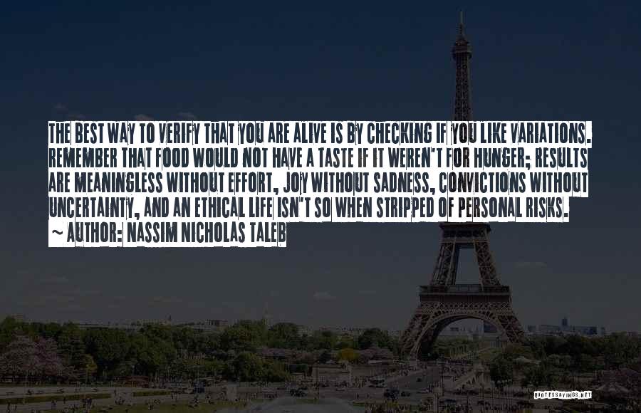 Nassim Nicholas Taleb Quotes: The Best Way To Verify That You Are Alive Is By Checking If You Like Variations. Remember That Food Would