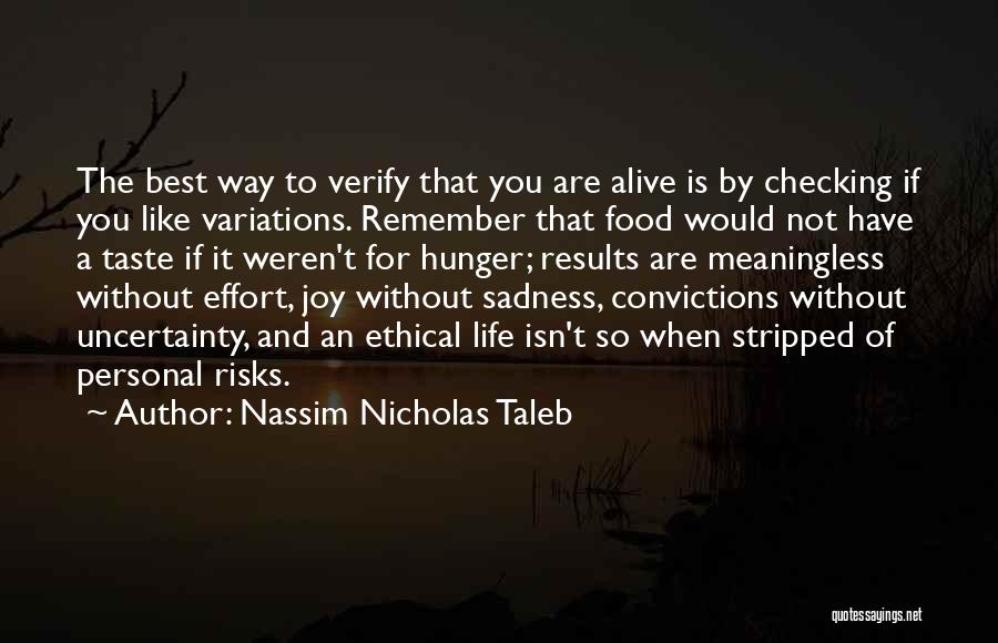 Nassim Nicholas Taleb Quotes: The Best Way To Verify That You Are Alive Is By Checking If You Like Variations. Remember That Food Would