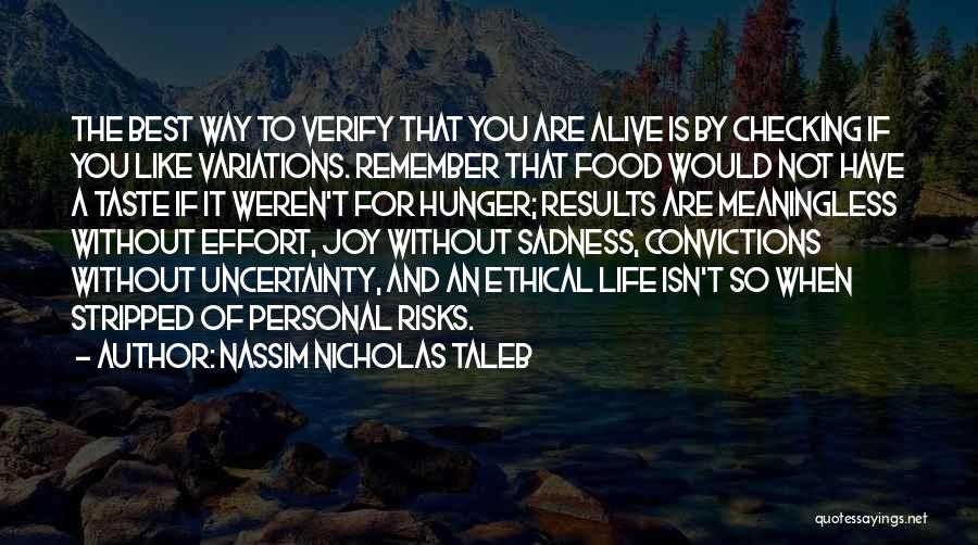 Nassim Nicholas Taleb Quotes: The Best Way To Verify That You Are Alive Is By Checking If You Like Variations. Remember That Food Would