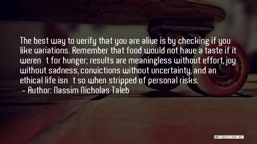 Nassim Nicholas Taleb Quotes: The Best Way To Verify That You Are Alive Is By Checking If You Like Variations. Remember That Food Would