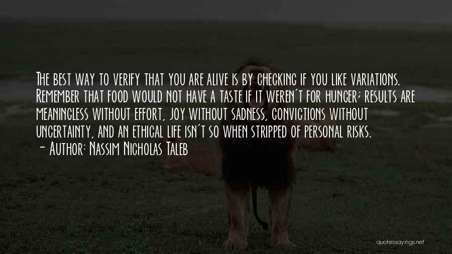 Nassim Nicholas Taleb Quotes: The Best Way To Verify That You Are Alive Is By Checking If You Like Variations. Remember That Food Would