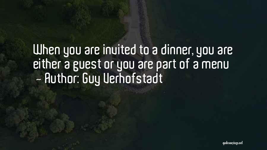Guy Verhofstadt Quotes: When You Are Invited To A Dinner, You Are Either A Guest Or You Are Part Of A Menu