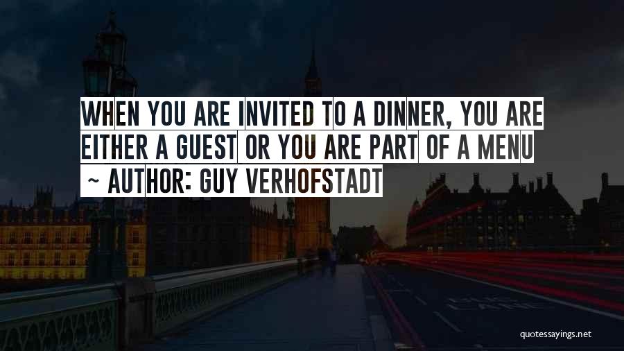 Guy Verhofstadt Quotes: When You Are Invited To A Dinner, You Are Either A Guest Or You Are Part Of A Menu