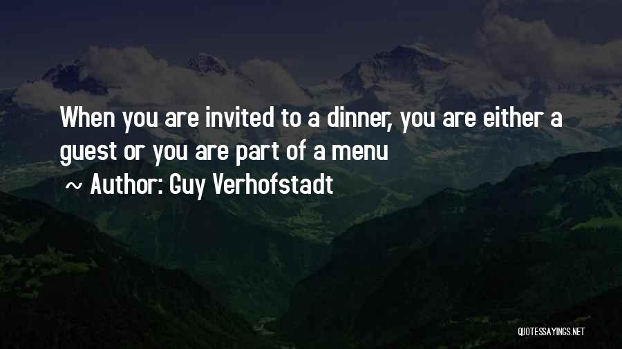 Guy Verhofstadt Quotes: When You Are Invited To A Dinner, You Are Either A Guest Or You Are Part Of A Menu