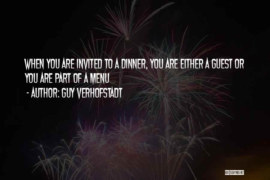 Guy Verhofstadt Quotes: When You Are Invited To A Dinner, You Are Either A Guest Or You Are Part Of A Menu