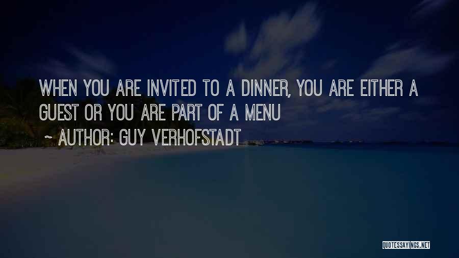 Guy Verhofstadt Quotes: When You Are Invited To A Dinner, You Are Either A Guest Or You Are Part Of A Menu