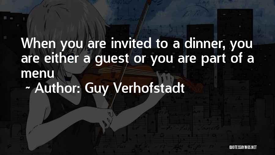 Guy Verhofstadt Quotes: When You Are Invited To A Dinner, You Are Either A Guest Or You Are Part Of A Menu