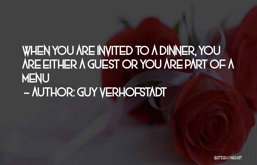 Guy Verhofstadt Quotes: When You Are Invited To A Dinner, You Are Either A Guest Or You Are Part Of A Menu