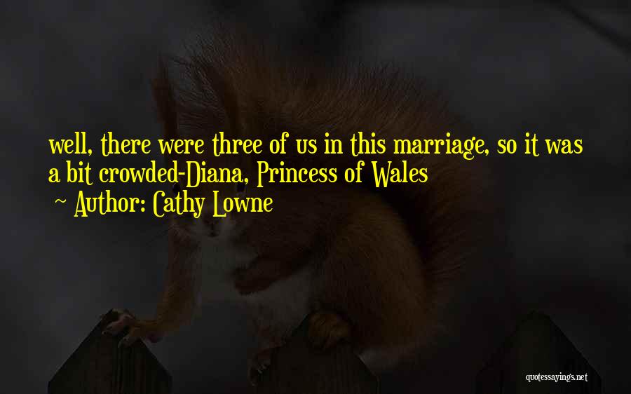 Cathy Lowne Quotes: Well, There Were Three Of Us In This Marriage, So It Was A Bit Crowded-diana, Princess Of Wales