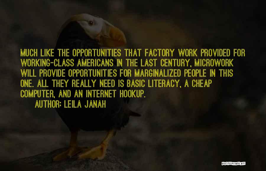 Leila Janah Quotes: Much Like The Opportunities That Factory Work Provided For Working-class Americans In The Last Century, Microwork Will Provide Opportunities For