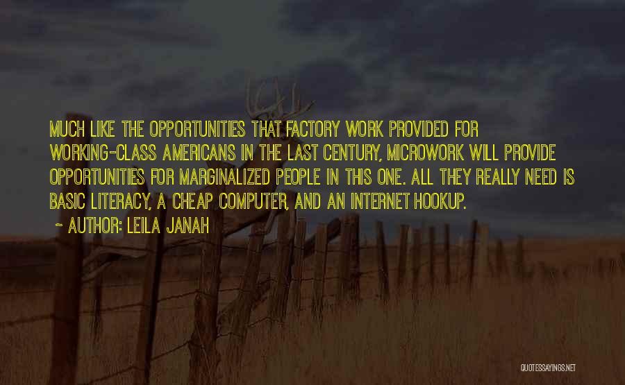 Leila Janah Quotes: Much Like The Opportunities That Factory Work Provided For Working-class Americans In The Last Century, Microwork Will Provide Opportunities For