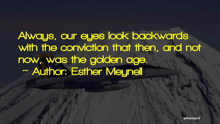 Esther Meynell Quotes: Always, Our Eyes Look Backwards With The Conviction That Then, And Not Now, Was The Golden Age.