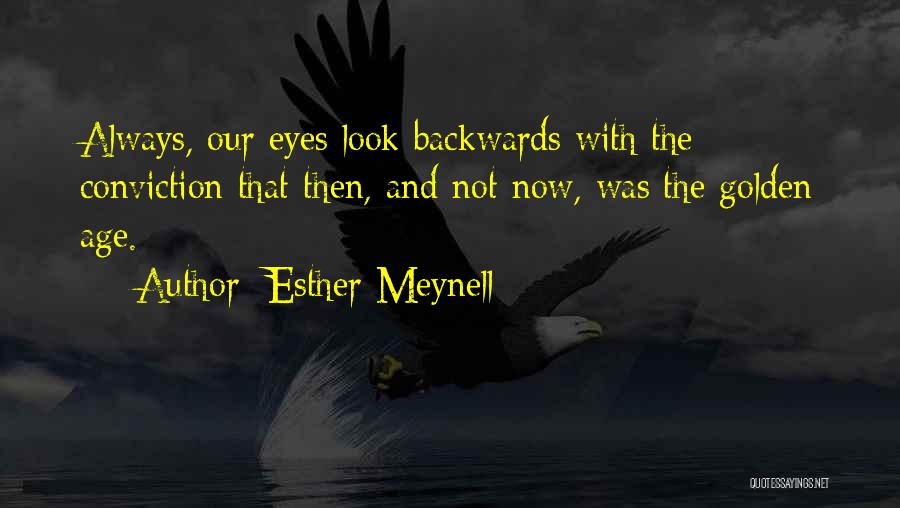 Esther Meynell Quotes: Always, Our Eyes Look Backwards With The Conviction That Then, And Not Now, Was The Golden Age.