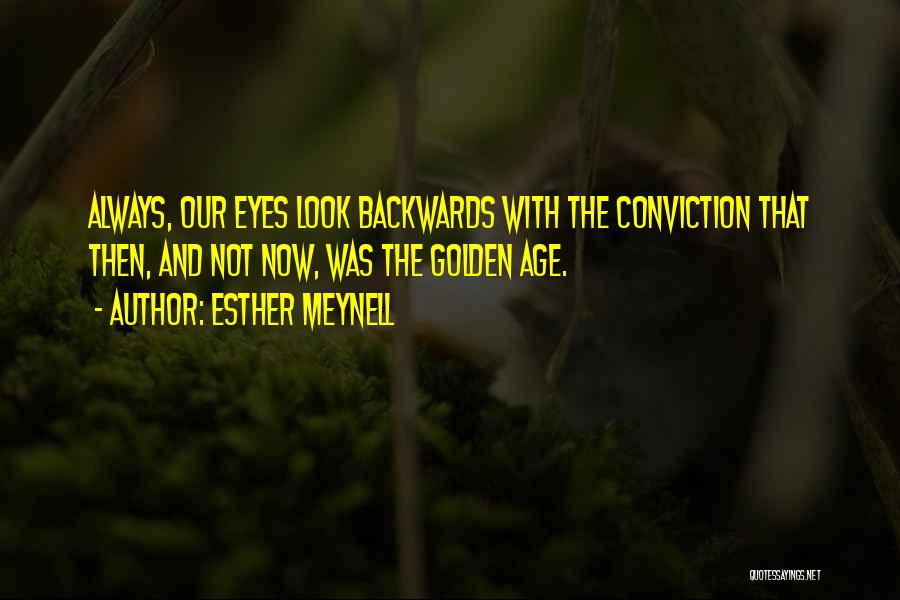Esther Meynell Quotes: Always, Our Eyes Look Backwards With The Conviction That Then, And Not Now, Was The Golden Age.
