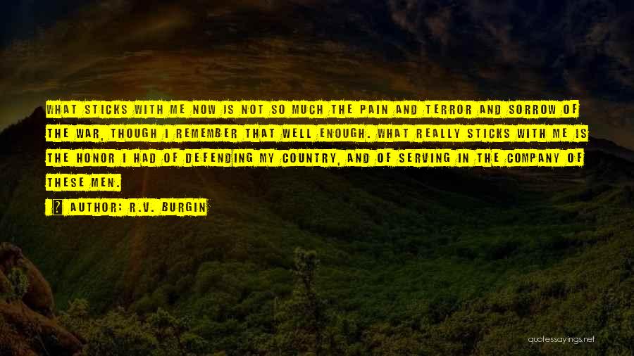 R.V. Burgin Quotes: What Sticks With Me Now Is Not So Much The Pain And Terror And Sorrow Of The War, Though I