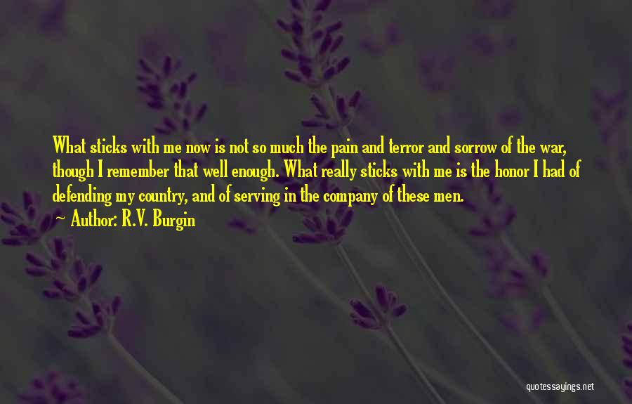 R.V. Burgin Quotes: What Sticks With Me Now Is Not So Much The Pain And Terror And Sorrow Of The War, Though I