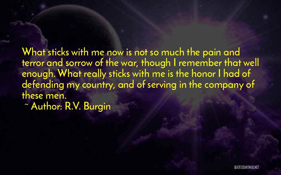R.V. Burgin Quotes: What Sticks With Me Now Is Not So Much The Pain And Terror And Sorrow Of The War, Though I
