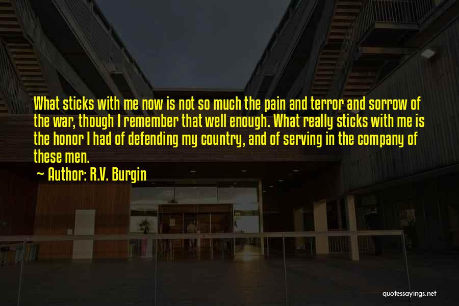 R.V. Burgin Quotes: What Sticks With Me Now Is Not So Much The Pain And Terror And Sorrow Of The War, Though I