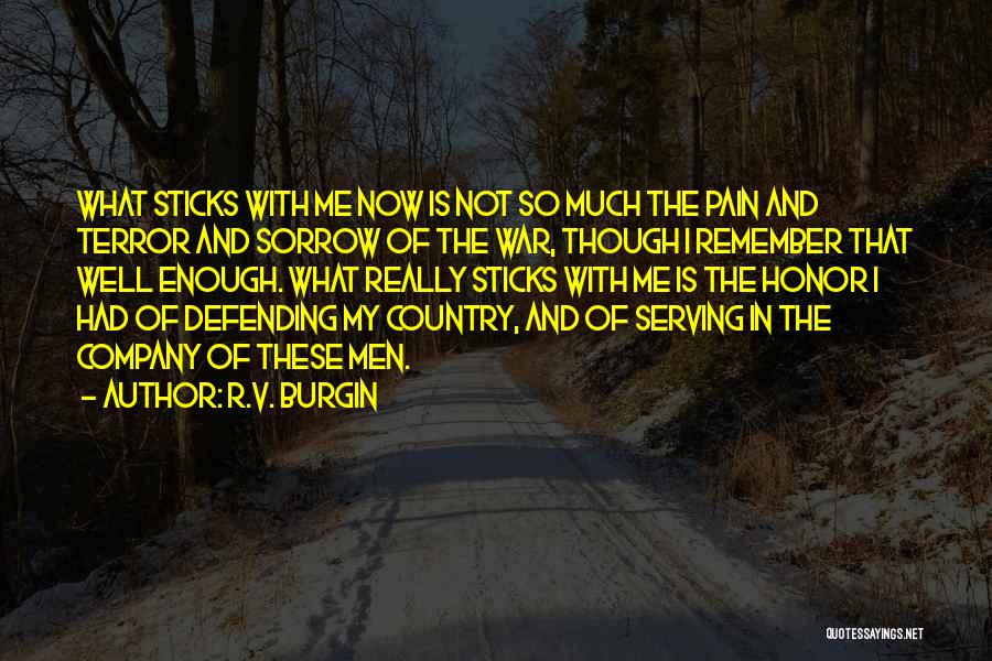 R.V. Burgin Quotes: What Sticks With Me Now Is Not So Much The Pain And Terror And Sorrow Of The War, Though I