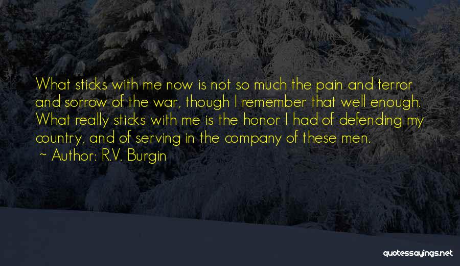 R.V. Burgin Quotes: What Sticks With Me Now Is Not So Much The Pain And Terror And Sorrow Of The War, Though I