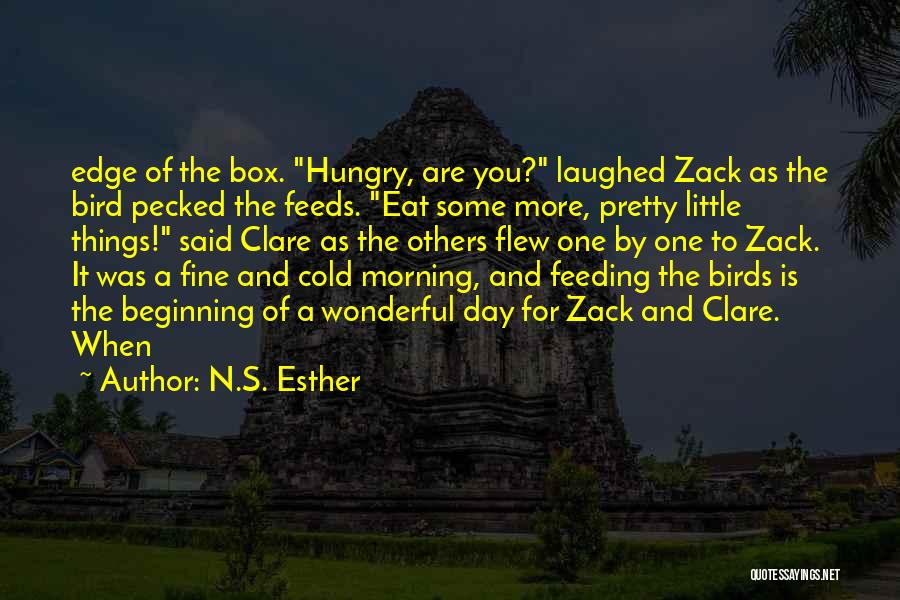N.S. Esther Quotes: Edge Of The Box. Hungry, Are You? Laughed Zack As The Bird Pecked The Feeds. Eat Some More, Pretty Little