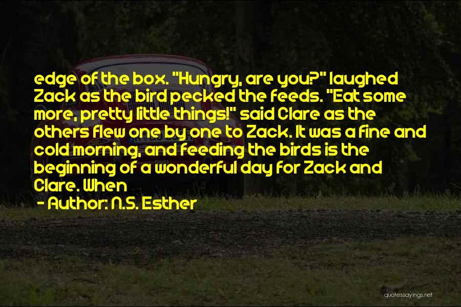 N.S. Esther Quotes: Edge Of The Box. Hungry, Are You? Laughed Zack As The Bird Pecked The Feeds. Eat Some More, Pretty Little