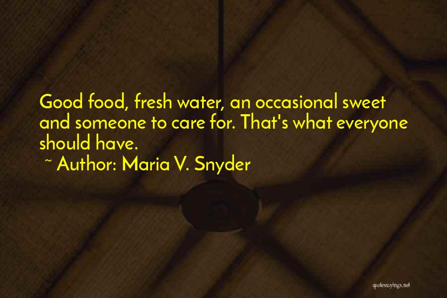 Maria V. Snyder Quotes: Good Food, Fresh Water, An Occasional Sweet And Someone To Care For. That's What Everyone Should Have.