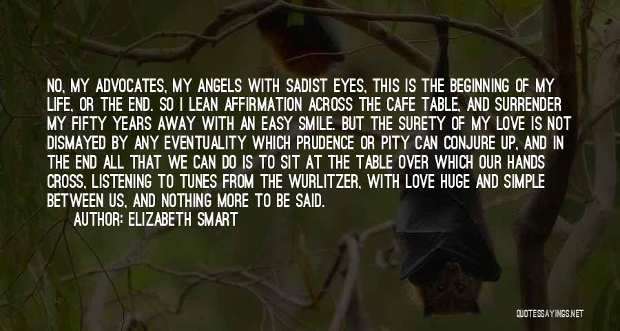 Elizabeth Smart Quotes: No, My Advocates, My Angels With Sadist Eyes, This Is The Beginning Of My Life, Or The End. So I
