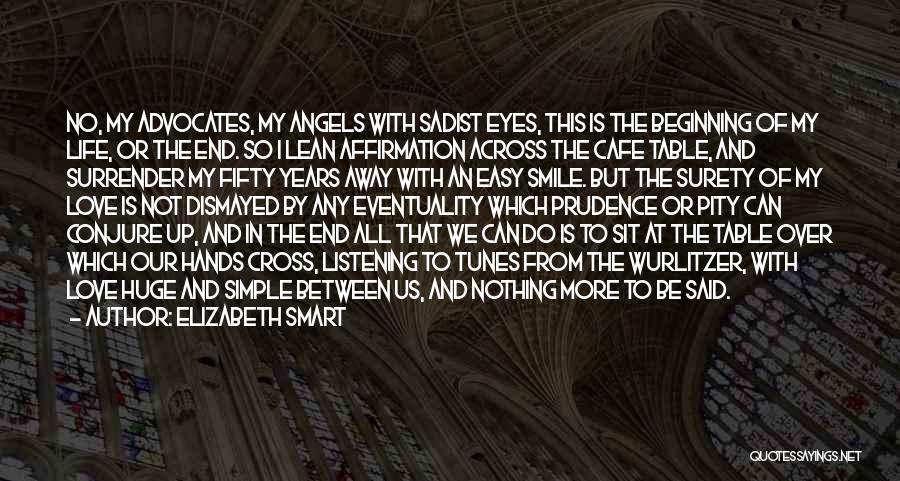 Elizabeth Smart Quotes: No, My Advocates, My Angels With Sadist Eyes, This Is The Beginning Of My Life, Or The End. So I