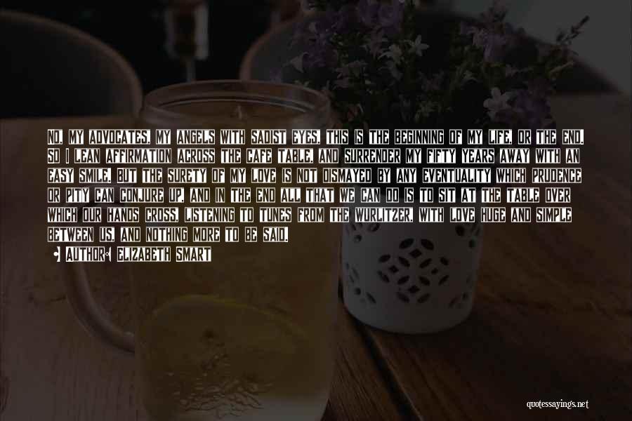 Elizabeth Smart Quotes: No, My Advocates, My Angels With Sadist Eyes, This Is The Beginning Of My Life, Or The End. So I