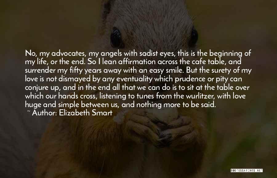 Elizabeth Smart Quotes: No, My Advocates, My Angels With Sadist Eyes, This Is The Beginning Of My Life, Or The End. So I