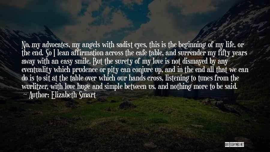 Elizabeth Smart Quotes: No, My Advocates, My Angels With Sadist Eyes, This Is The Beginning Of My Life, Or The End. So I