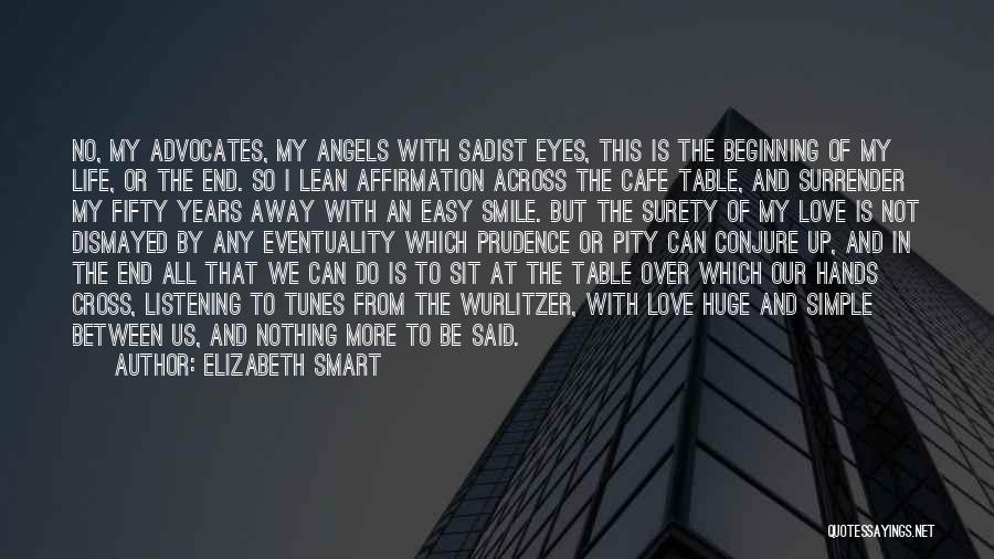 Elizabeth Smart Quotes: No, My Advocates, My Angels With Sadist Eyes, This Is The Beginning Of My Life, Or The End. So I