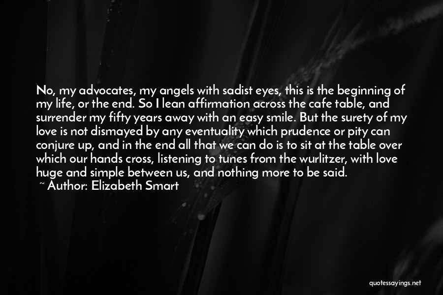 Elizabeth Smart Quotes: No, My Advocates, My Angels With Sadist Eyes, This Is The Beginning Of My Life, Or The End. So I