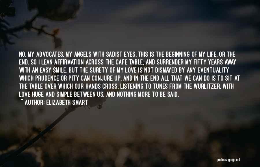 Elizabeth Smart Quotes: No, My Advocates, My Angels With Sadist Eyes, This Is The Beginning Of My Life, Or The End. So I