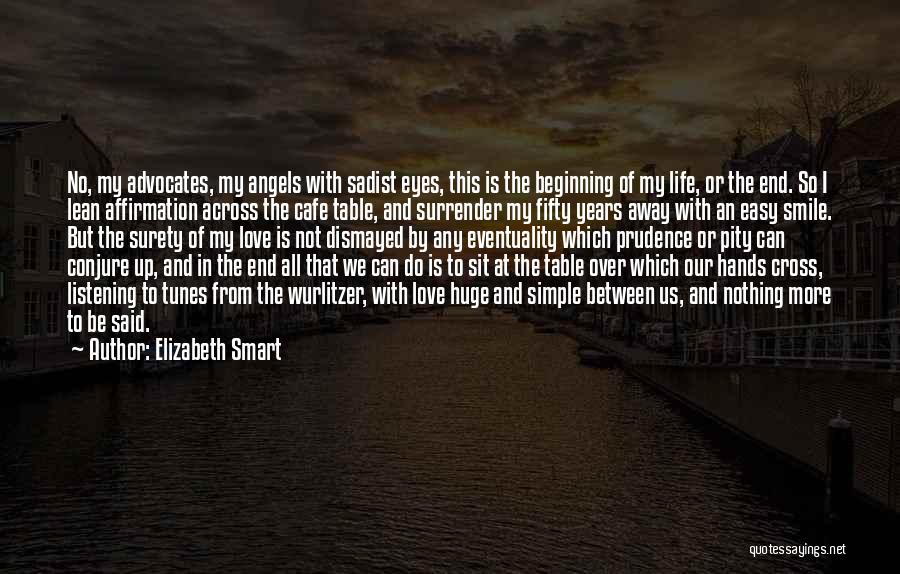 Elizabeth Smart Quotes: No, My Advocates, My Angels With Sadist Eyes, This Is The Beginning Of My Life, Or The End. So I