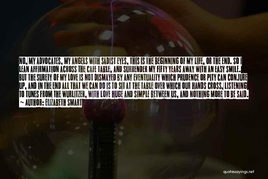 Elizabeth Smart Quotes: No, My Advocates, My Angels With Sadist Eyes, This Is The Beginning Of My Life, Or The End. So I