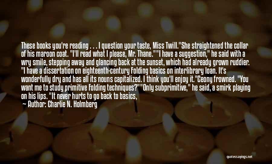 Charlie N. Holmberg Quotes: These Books You're Reading . . . I Question Your Taste, Miss Twill.she Straightened The Collar Of His Maroon Coat.