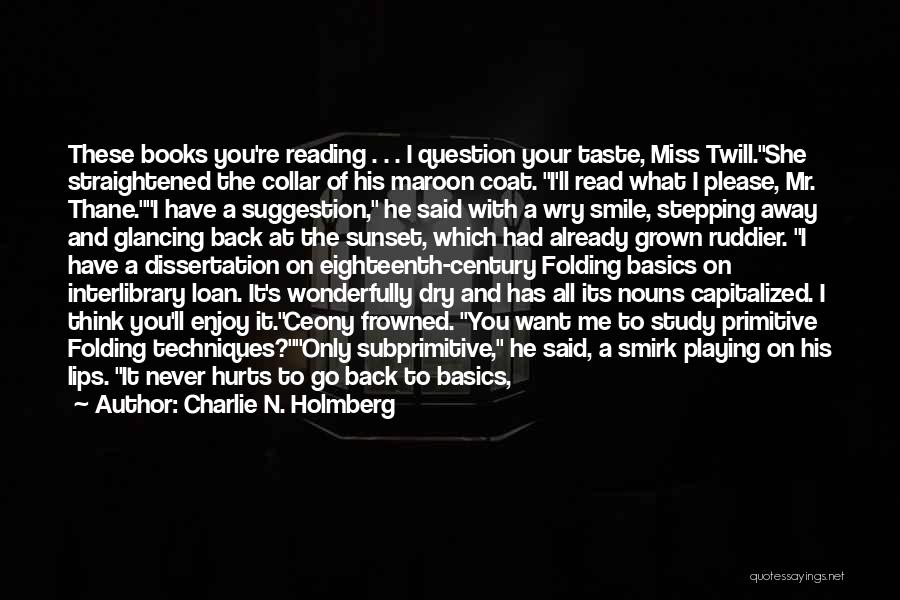 Charlie N. Holmberg Quotes: These Books You're Reading . . . I Question Your Taste, Miss Twill.she Straightened The Collar Of His Maroon Coat.