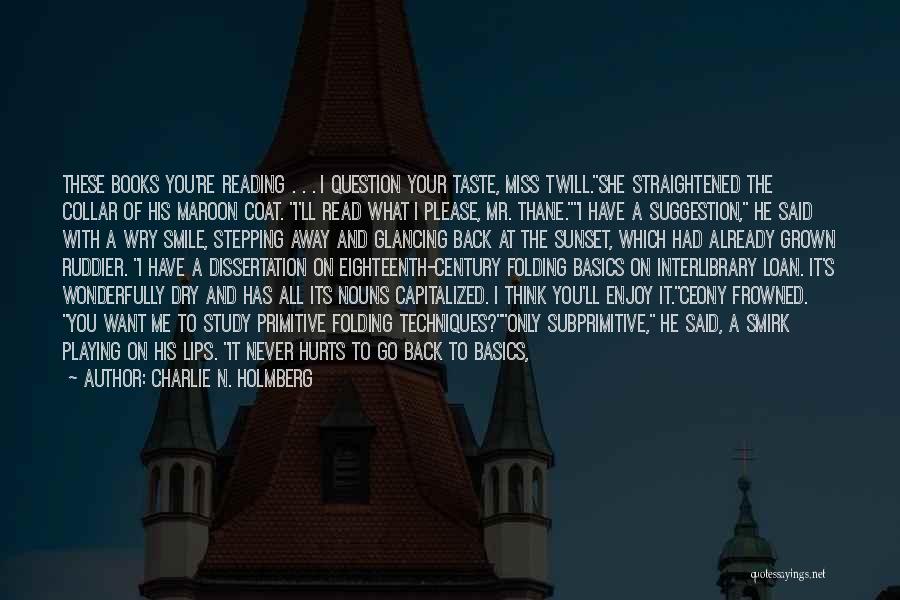 Charlie N. Holmberg Quotes: These Books You're Reading . . . I Question Your Taste, Miss Twill.she Straightened The Collar Of His Maroon Coat.