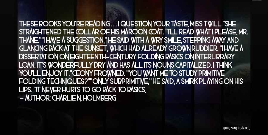 Charlie N. Holmberg Quotes: These Books You're Reading . . . I Question Your Taste, Miss Twill.she Straightened The Collar Of His Maroon Coat.