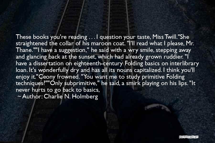 Charlie N. Holmberg Quotes: These Books You're Reading . . . I Question Your Taste, Miss Twill.she Straightened The Collar Of His Maroon Coat.