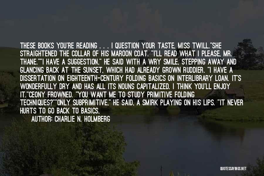 Charlie N. Holmberg Quotes: These Books You're Reading . . . I Question Your Taste, Miss Twill.she Straightened The Collar Of His Maroon Coat.