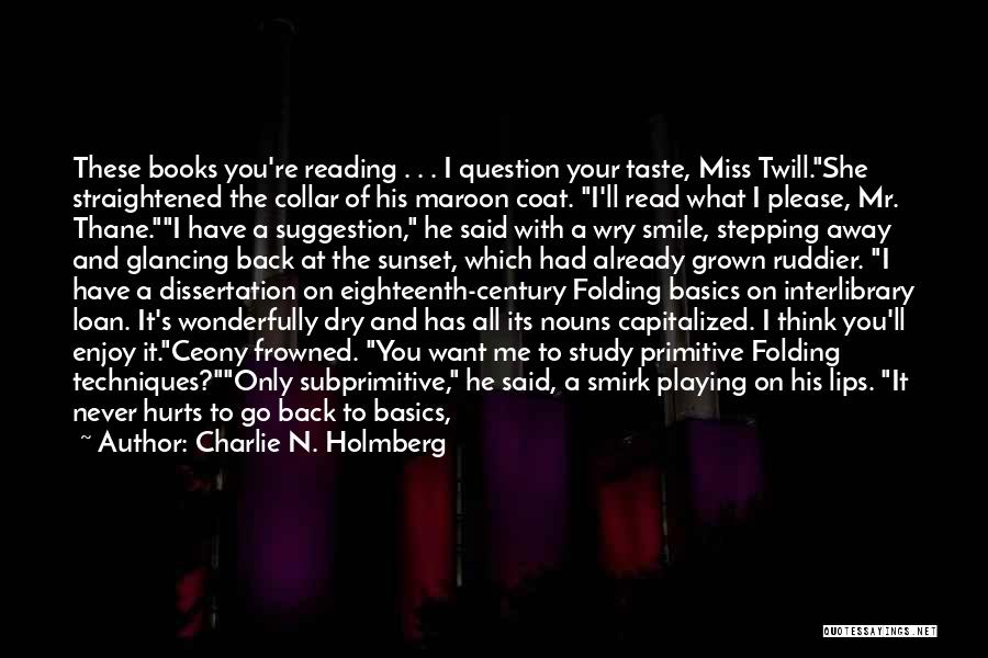 Charlie N. Holmberg Quotes: These Books You're Reading . . . I Question Your Taste, Miss Twill.she Straightened The Collar Of His Maroon Coat.