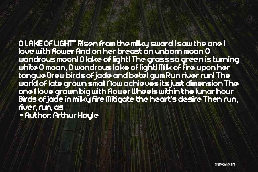 Arthur Hoyle Quotes: O Lake Of Light Risen From The Milky Sward I Saw The One I Love With Flower And On Her