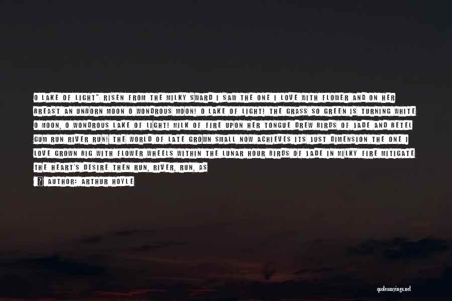 Arthur Hoyle Quotes: O Lake Of Light Risen From The Milky Sward I Saw The One I Love With Flower And On Her