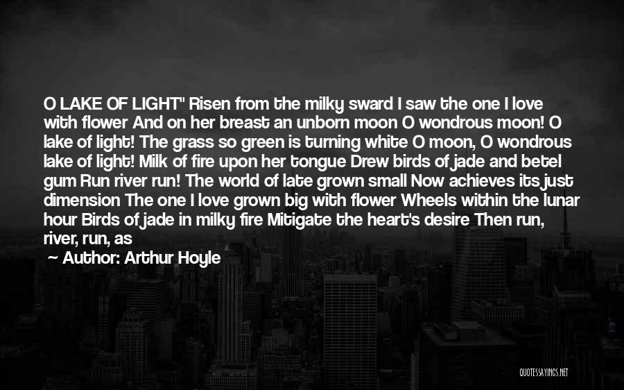 Arthur Hoyle Quotes: O Lake Of Light Risen From The Milky Sward I Saw The One I Love With Flower And On Her