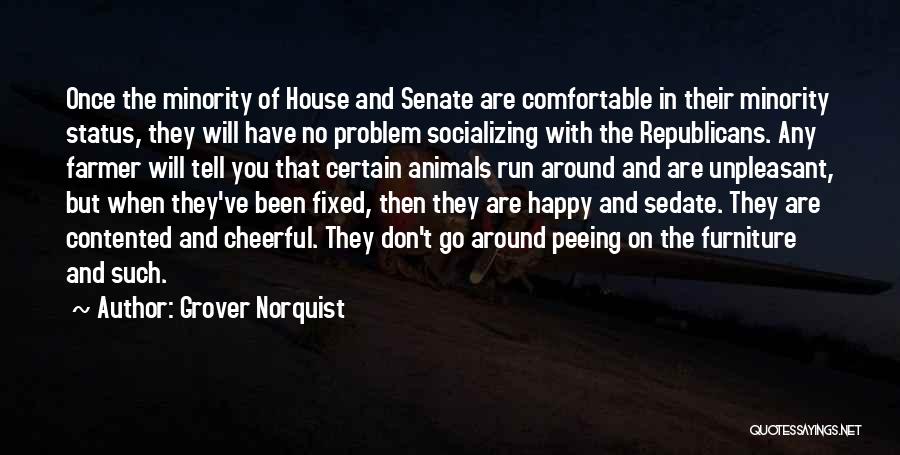 Grover Norquist Quotes: Once The Minority Of House And Senate Are Comfortable In Their Minority Status, They Will Have No Problem Socializing With