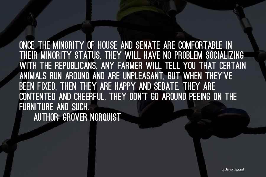 Grover Norquist Quotes: Once The Minority Of House And Senate Are Comfortable In Their Minority Status, They Will Have No Problem Socializing With