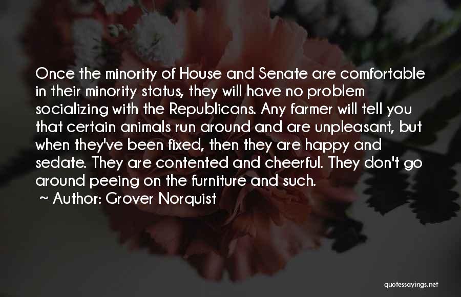 Grover Norquist Quotes: Once The Minority Of House And Senate Are Comfortable In Their Minority Status, They Will Have No Problem Socializing With